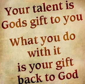your-talent-is-gods-gift-to-you_what-you-do-with-it-is-your-gift-back-to-god.j